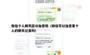 微信个人聊天可以加密码（微信可以加密某个人的聊天记录吗）