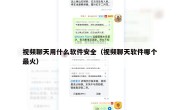 视频聊天用什么软件安全（视频聊天软件哪个最火）