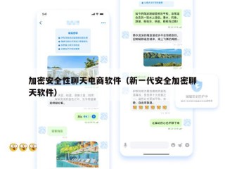 加密安全性聊天电商软件（新一代安全加密聊天软件）