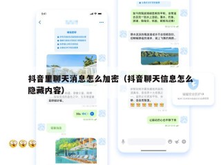 抖音里聊天消息怎么加密（抖音聊天信息怎么隐藏内容）