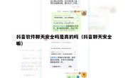 抖音软件聊天安全吗是真的吗（抖音聊天安全嘛）