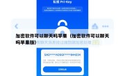 加密软件可以聊天吗苹果（加密软件可以聊天吗苹果版）