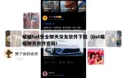 蝙蝠bat安全聊天交友软件下载（bat蝙蝠聊天软件官网）