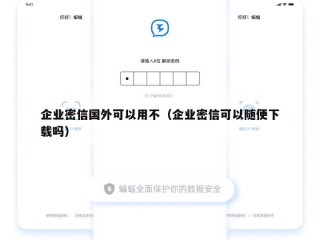 企业密信国外可以用不（企业密信可以随便下载吗）