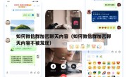 如何微信群加密聊天内容（如何微信群加密聊天内容不被发现）
