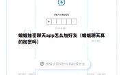 蝙蝠加密聊天app怎么加好友（蝙蝠聊天真的加密吗）
