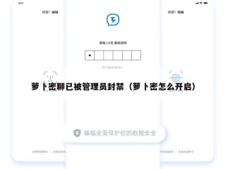 萝卜密聊已被管理员封禁（萝卜密怎么开启）