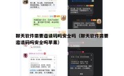 聊天软件需要邀请码吗安全吗（聊天软件需要邀请码吗安全吗苹果）