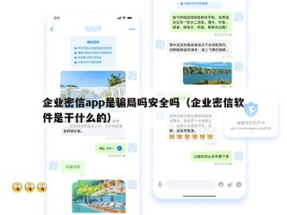 企业密信app是骗局吗安全吗（企业密信软件是干什么的）