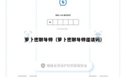 萝卜密聊导师（萝卜密聊导师邀请码）