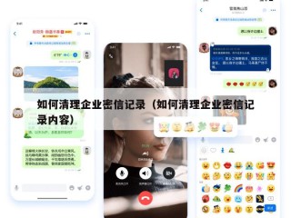 如何清理企业密信记录（如何清理企业密信记录内容）