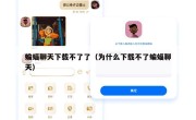 蝙蝠聊天下载不了了（为什么下载不了蝙蝠聊天）