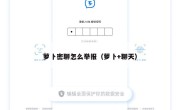 萝卜密聊怎么举报（萝卜+聊天）