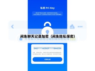闲鱼聊天记录加密（闲鱼隐私保密）