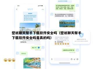 壁纸聊天帮手下载软件安全吗（壁纸聊天帮手下载软件安全吗是真的吗）