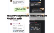 微信公众号加密聊天记录（微信公众号加密聊天记录怎么查看）