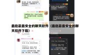 最隐蔽最安全的聊天软件（最隐蔽最安全的聊天软件下载）
