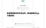 海雀视频聊天软件安全吗（海雀摄像头app下载官网）