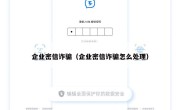 企业密信诈骗（企业密信诈骗怎么处理）