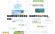 蝙蝠聊天看不到表情包（蝙蝠聊天怎么不显示状态）