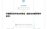 外国聊天软件安全吗现在（最安全的国外聊天软件）