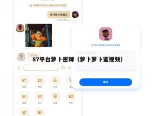 87平台萝卜密聊（萝卜萝卜蜜视频）