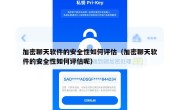 加密聊天软件的安全性如何评估（加密聊天软件的安全性如何评估呢）