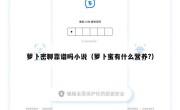 萝卜密聊靠谱吗小说（萝卜蜜有什么营养?）