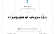 萝卜密聊直播骗局（萝卜密聊直播骗局套路）