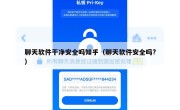 聊天软件干净安全吗知乎（聊天软件安全吗?）