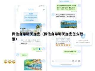 微信自带聊天加密（微信自带聊天加密怎么取消）
