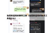 加密防追踪的聊天工具（加密防追踪的聊天工具是什么）
