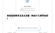 微信加密聊天法怎么设置（微信个人聊天加密）