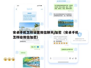 安卓手机怎样设置微信聊天j加密（安卓手机怎样给微信加密）