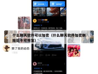 什么聊天软件可以加密（什么聊天软件加密删除后不可恢复）
