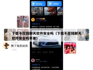 下载不花钱聊天软件安全吗（下载不花钱聊天软件安全吗苹果）