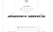 y聊天加密软件哪个好（加密聊天软件下载）