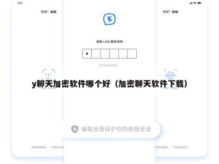 y聊天加密软件哪个好（加密聊天软件下载）