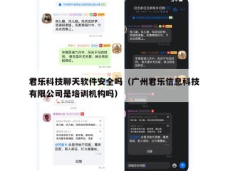 君乐科技聊天软件安全吗（广州君乐信息科技有限公司是培训机构吗）