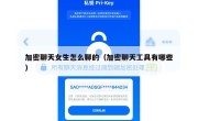 加密聊天女生怎么聊的（加密聊天工具有哪些）