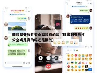 晓暖聊天软件安全吗是真的吗（晓暖聊天软件安全吗是真的吗还是假的）