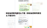 微信加密聊天群怎么下载（微信加密聊天群怎么下载文件）