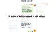 萝卜密聊不下载可以进群吗（卜萝卜萝蜜）