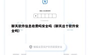 聊天软件信息收费吗安全吗（聊天这个软件安全吗）