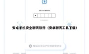 安卓手机安全聊天软件（安卓聊天工具下载）