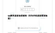 qq聊天语音加密解除（华为手机语音取消加密）