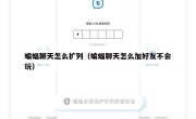 蝙蝠聊天怎么扩列（蝙蝠聊天怎么加好友不会玩）
