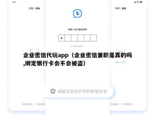 企业密信代玩app（企业密信兼职是真的吗,绑定银行卡会不会被盗）