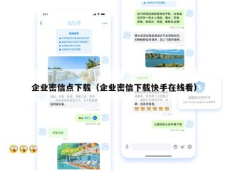 企业密信点下载（企业密信下载快手在线看）