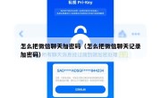 怎么把微信聊天加密码（怎么把微信聊天记录加密码）